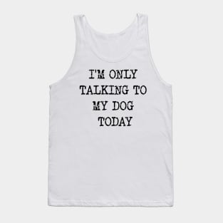 I'm Only Talking To My Dog Today v2 Tank Top